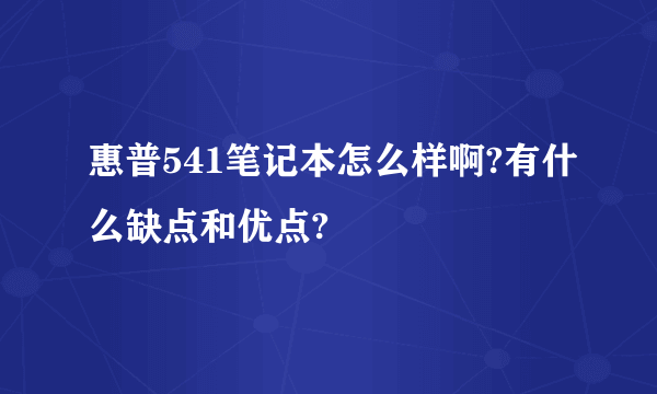 惠普541笔记本怎么样啊?有什么缺点和优点?