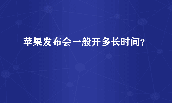 苹果发布会一般开多长时间？