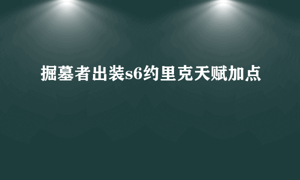 掘墓者出装s6约里克天赋加点