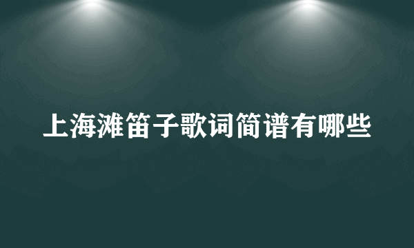 上海滩笛子歌词简谱有哪些