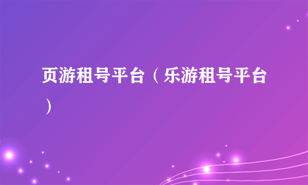 页游租号平台（乐游租号平台）