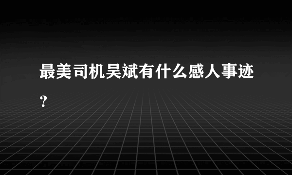 最美司机吴斌有什么感人事迹？