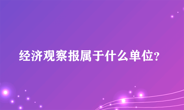 经济观察报属于什么单位？