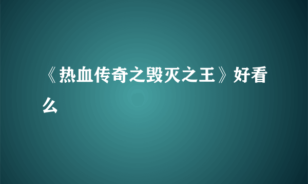 《热血传奇之毁灭之王》好看么