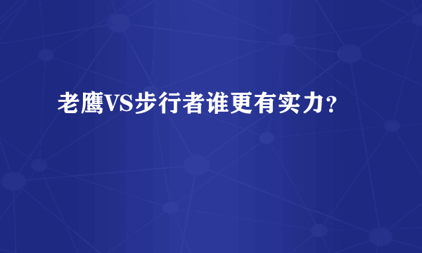 老鹰VS步行者谁更有实力？