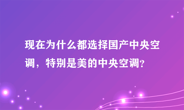 现在为什么都选择国产中央空调，特别是美的中央空调？