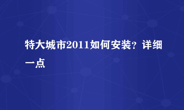 特大城市2011如何安装？详细一点