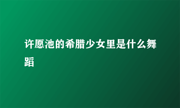 许愿池的希腊少女里是什么舞蹈