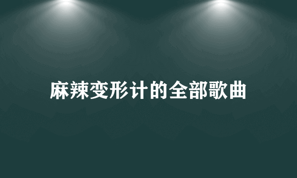 麻辣变形计的全部歌曲