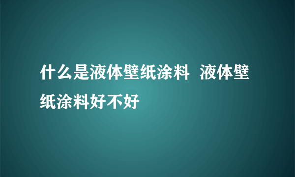 什么是液体壁纸涂料  液体壁纸涂料好不好