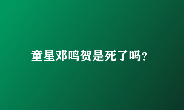 童星邓鸣贺是死了吗？