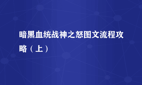 暗黑血统战神之怒图文流程攻略（上）