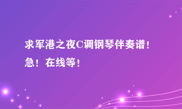 求军港之夜C调钢琴伴奏谱！急！在线等！