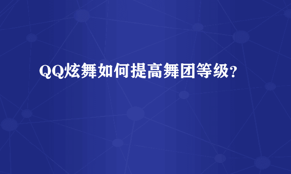 QQ炫舞如何提高舞团等级？