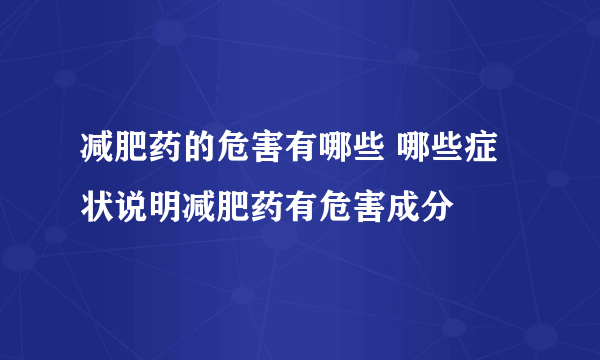 减肥药的危害有哪些 哪些症状说明减肥药有危害成分