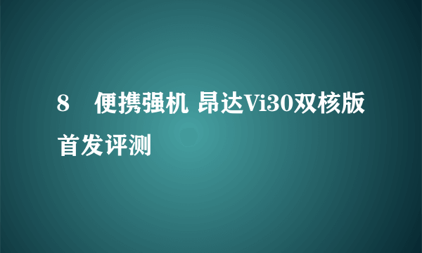 8吋便携强机 昂达Vi30双核版首发评测