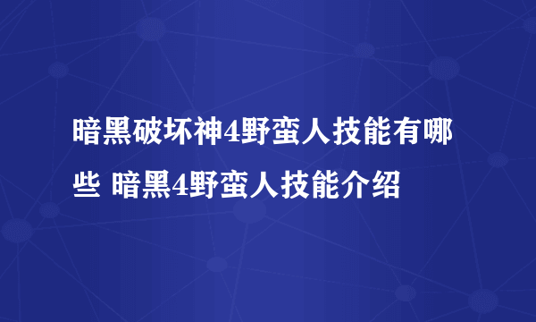 暗黑破坏神4野蛮人技能有哪些 暗黑4野蛮人技能介绍