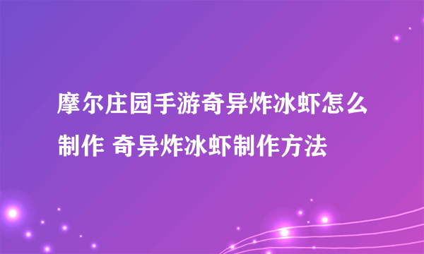 摩尔庄园手游奇异炸冰虾怎么制作 奇异炸冰虾制作方法