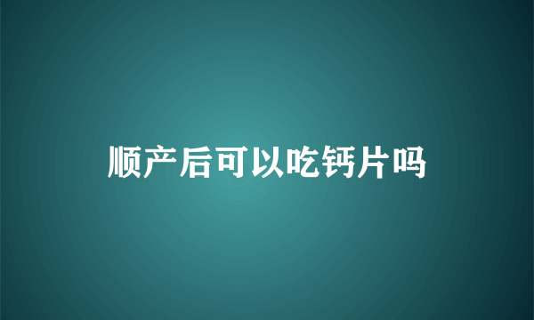 顺产后可以吃钙片吗