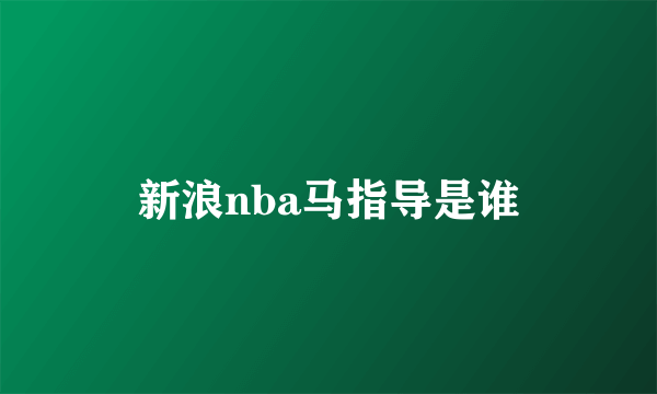 新浪nba马指导是谁