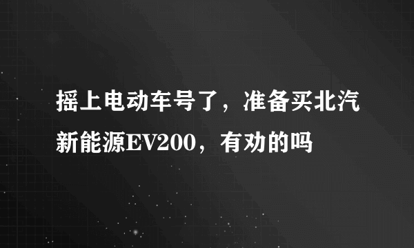 摇上电动车号了，准备买北汽新能源EV200，有劝的吗