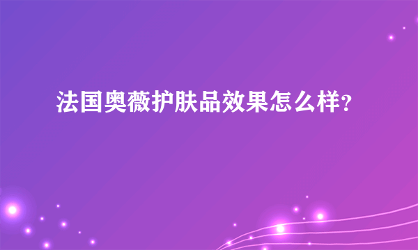 法国奥薇护肤品效果怎么样？