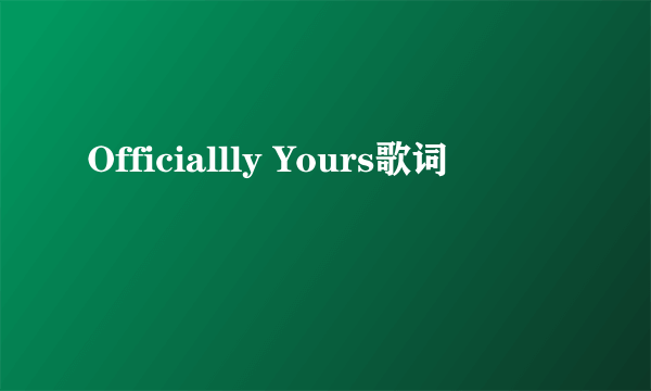 Officiallly Yours歌词