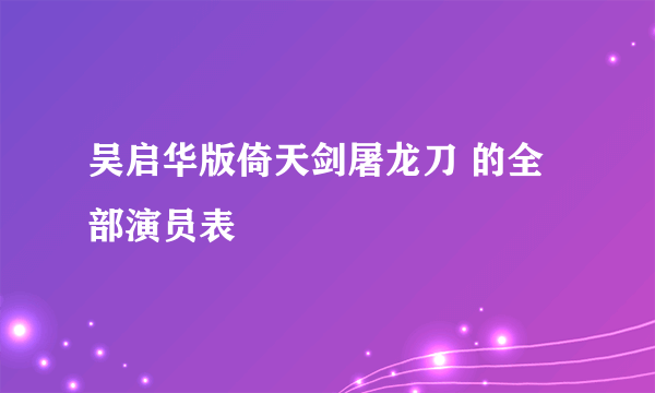 吴启华版倚天剑屠龙刀 的全部演员表