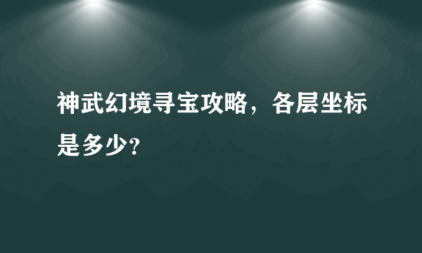 神武幻境寻宝攻略，各层坐标是多少？