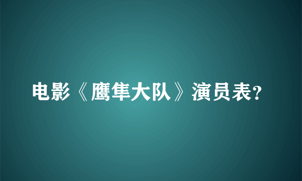 电影《鹰隼大队》演员表？