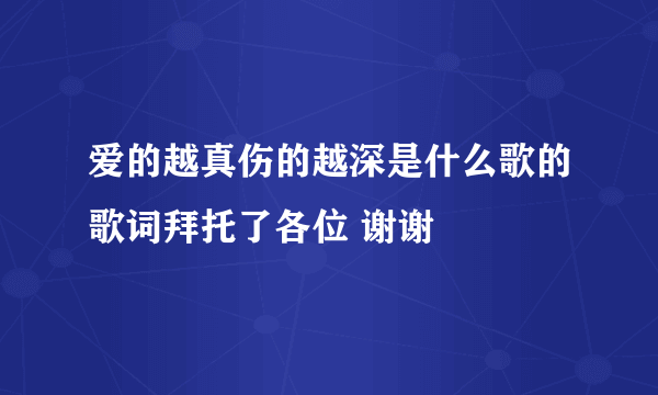 爱的越真伤的越深是什么歌的歌词拜托了各位 谢谢