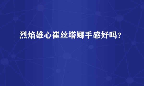 烈焰雄心崔丝塔娜手感好吗？