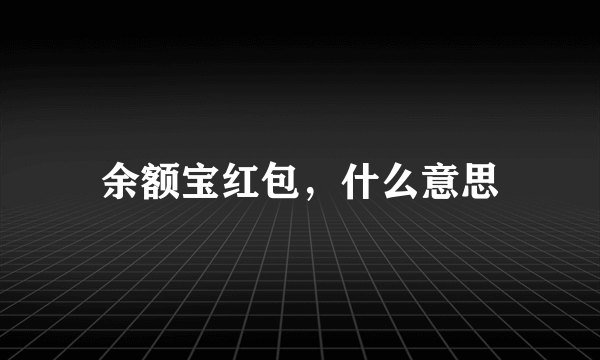 余额宝红包，什么意思