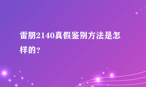 雷朋2140真假鉴别方法是怎样的？