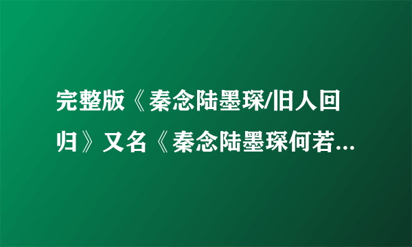 完整版《秦念陆墨琛/旧人回归》又名《秦念陆墨琛何若曦/蚊子血》秦念陆墨琛何若曦短篇完结小说全文在线阅读【大结局】