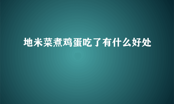 地米菜煮鸡蛋吃了有什么好处