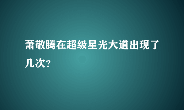 萧敬腾在超级星光大道出现了几次？