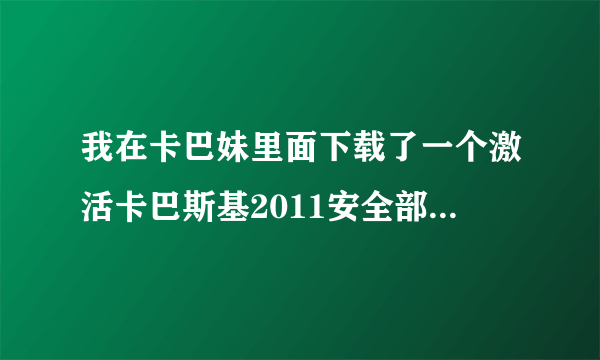 我在卡巴妹里面下载了一个激活卡巴斯基2011安全部队的工具，觉得也非常好用，可就是担心这激活工具有没有