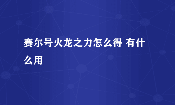 赛尔号火龙之力怎么得 有什么用