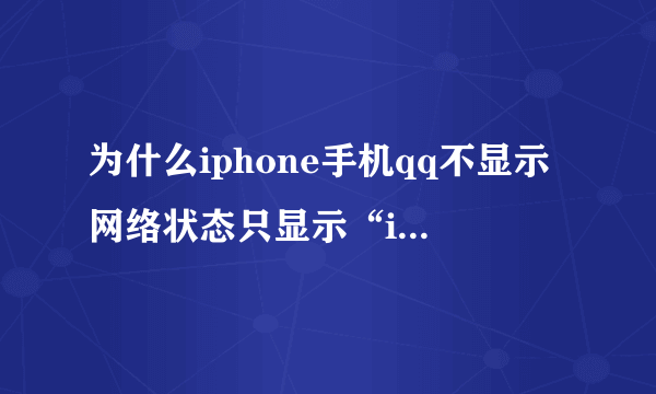 为什么iphone手机qq不显示网络状态只显示“iphone在线”？