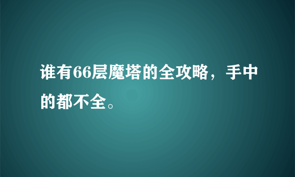 谁有66层魔塔的全攻略，手中的都不全。