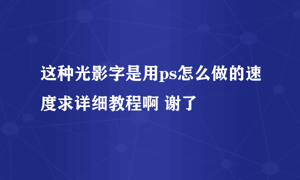 这种光影字是用ps怎么做的速度求详细教程啊 谢了