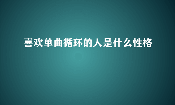 喜欢单曲循环的人是什么性格