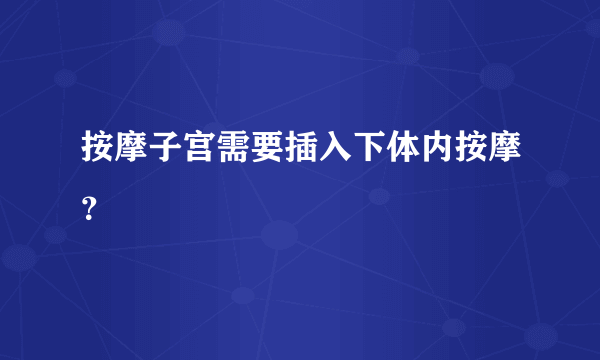 按摩子宫需要插入下体内按摩？