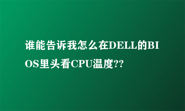 谁能告诉我怎么在DELL的BIOS里头看CPU温度??