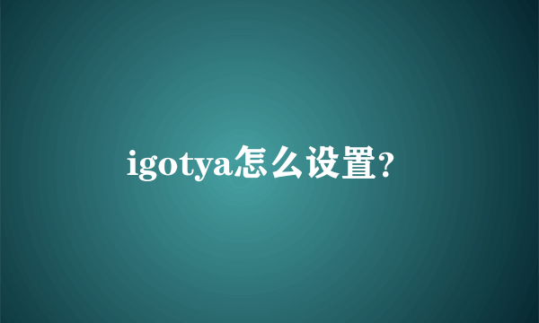 igotya怎么设置？