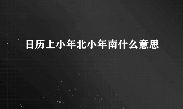 日历上小年北小年南什么意思