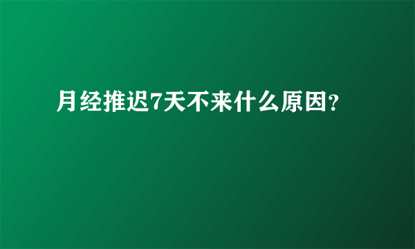 月经推迟7天不来什么原因？