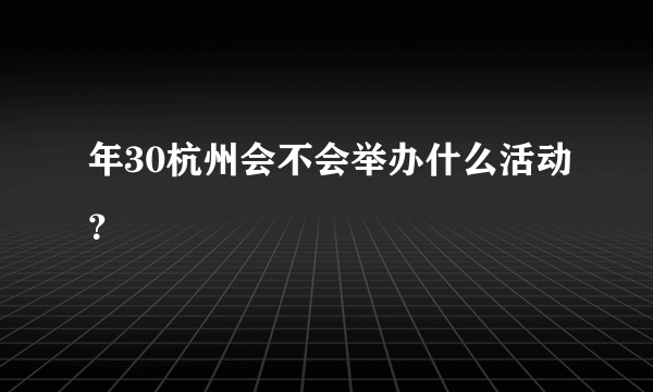 年30杭州会不会举办什么活动？