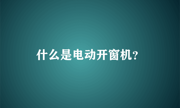 什么是电动开窗机？